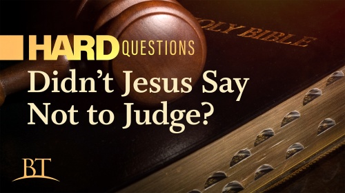 Beyond Today -- Hard Questions: Didn’t Jesus Say Not to Judge?