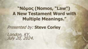 U.C.G. London, KY. Steve Corley “Νόμος Nomos, “Law” – A New Testament Word with Multiple Meanings.”