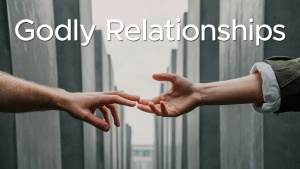 Sermon:  Godly Relationships