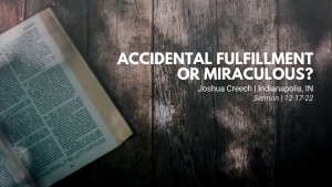 Joshua Creech - Accidental Fulfillment or Miraculous - Dec. 17, 2022