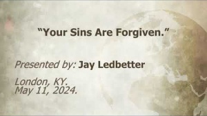 U.C.G. London, KY. Jay Ledbetter “Your Sins Are Forgiven.” 5-11-2024.