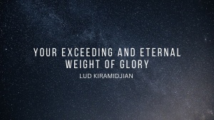 Your Exceeding and Eternal Weight of Glory