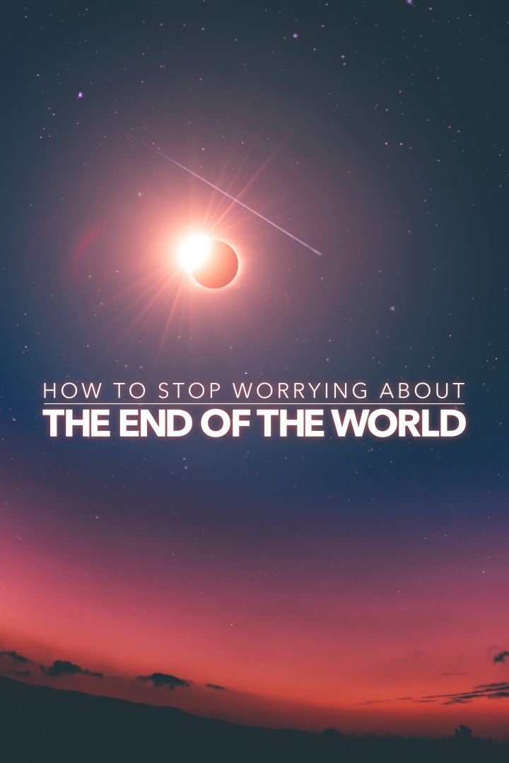 How to Stop Worrying About the End of the World